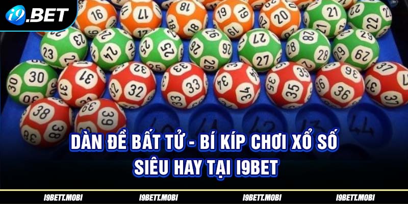 Dàn Đề Bất Tử - Bí Kíp Chơi Xổ Số Siêu Hay Tại i9BET