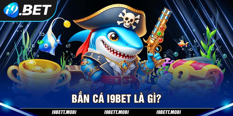 Bắn cá i9BET là gì?