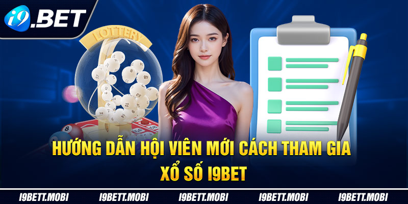 Hướng dẫn hội viên mới cách tham gia xổ số i9BET