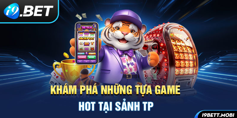 Khám phá những tựa game hot tại sảnh TP