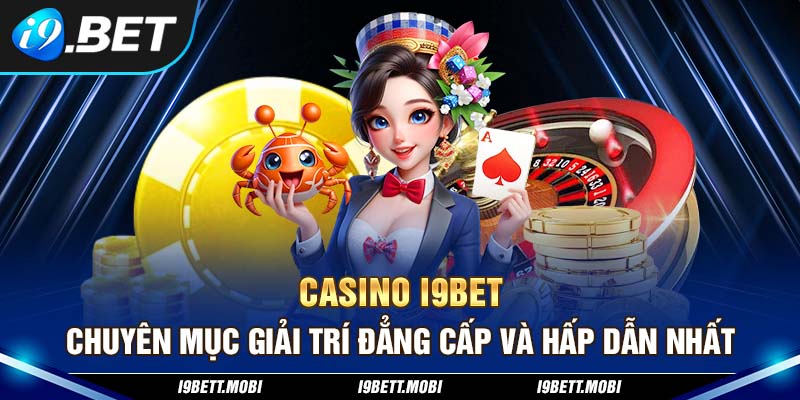 Casino I9BET - Chuyên Mục Giải Trí Đẳng Cấp Và Hấp Dẫn Nhất