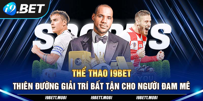 Thể Thao i9BET Thiên Đường Giải Trí Bất Tận Cho Người Đam Mê