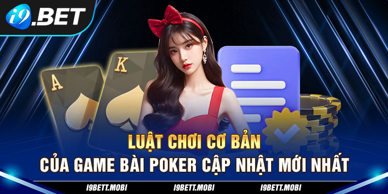 Luật chơi cơ bản của game bài Poker cập nhật mới nhất